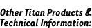 Other Titan Products and Technical Information